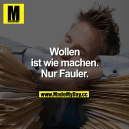 Wollen ist wie machen. Nur Fauler.