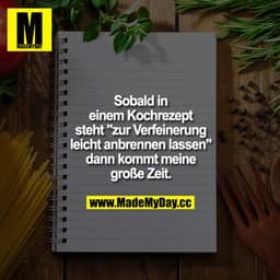 Sobald in einem Kochrezept steht "zur Verfeinerung leicht anbrennen lassen" dann kommt meine große Zeit. 