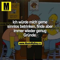 Ich würde mich gerne sinnlos betrinken, finde aber immer wieder genug Gründe.