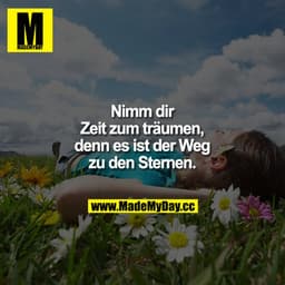 Nimm dir Zeit zum träumen, denn es ist der Weg zu den Sternen.