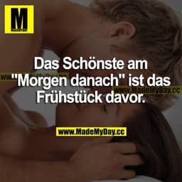 Das Schönste am "Morgen danach" ist das Frühstück davor.