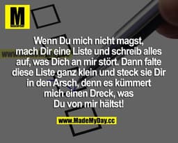 Wenn du mich nicht magst, mach dir eine Liste und schreib alles auf, was dich an mir stört. Dann falte diese Liste ganz 