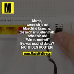 Mama, wenn ich je ne Maschine brauche, die mich am Leben hält, schalt sie ab! "Wie du meinst!" Ey, was machst du da? NIC