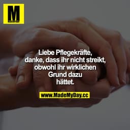 Liebe Pflegekräfte, danke, dass ihr nicht streikt, obwohl ihr wirklichen Grund dazu hättet.