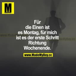 Für die einen ist es Montag, für mich ist es der erste Schritt Richtung Wochenende.