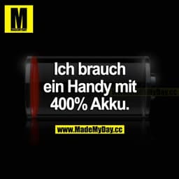 Ich brauch ein Handy mit 400 % Akku.