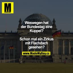 Weswegen hat der Bundestag eine Kuppel?
Schon mal ein Zirkus mit Flachdach gesehen?