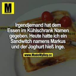 Irgendjemand hat dem Essen im Büro-Kühlschrank Namen gegeben. Heute hatte ich ein Sandwich namens Markus und der Joghurt