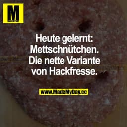 Heute gelernt: Mettschnütchen. Die nette Variante von Hackfresse.