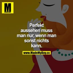 Perfekt aussehen muss man nur, wenn man sonst nichts kann.