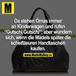 Da stehen Omas immer an Kinderwagen und rufen "Gutschi Gutschi", aber wundern sich, wenn die Mädels später die scheißteu