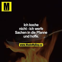 Ich koche nicht -  ich werfe Sachen in die Pfanne und hoffe.