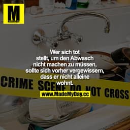 Wer sich tot stellt, um den Abwasch nicht machen zu müssen, sollte sich vorher vergewissern, dass er nicht alleine wohnt
