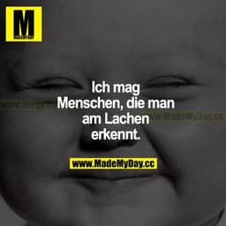Ich mag Menschen, die man am Lachen erkennt.
