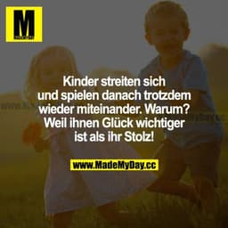 Kinder streiten sich und spielen danach trotzdem wieder miteinander. Warum? Weil ihnen Glück wichtiger ist als ihr Stolz