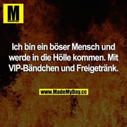 Ich bin ein böser Mensch und werde in die Hölle kommen. Mit VIP-Bändchen und Freigetränk.