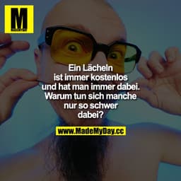 Ein Lächeln ist immer kostenlos und hat man immer dabei. Warum tun sich manche nur so schwer dabei?