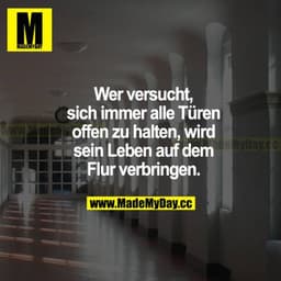 Wer versucht, sich immer alle Türen offen zu halten, wir sein Leben auf dem Flur verbringen.