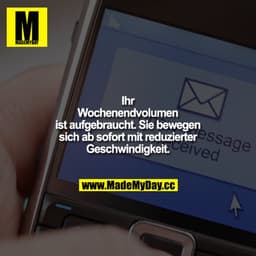 Ihr Wochenendvolumen ist aufgebraucht. Sie bewegen sich ab sofort mit reduzierter Geschwindigkeit.