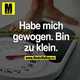 Habe mich gewogen. Bin zu klein.