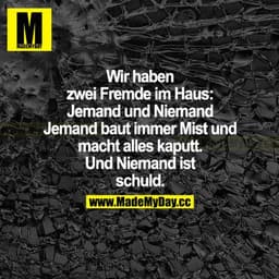 Wir haben zwei Fremde im Haus: Jemand und Niemand. Jemand baut immer Mist und macht alles kaputt. Und Niemand ist schuld