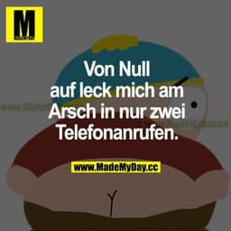 Von Null auf leck mich am Arsch in nur zwei Telefonanrufen.