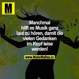 Manchmal hilft es Musik, ganz laut zu hören, damit die vielen Gedanken im Kopf leise werden!