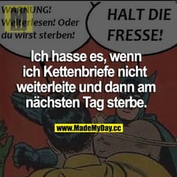 Ich hasse es, wenn ich Kettenbriefe nicht weiterleite und dann am nächsten Tag sterbe.