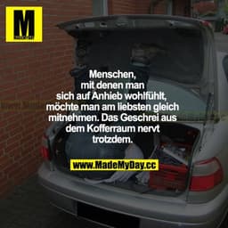 Menschen, mit denen man sich auf Anhieb wohlfühlt, möchte man am liebsten gleich mitnehmen Das Geschrei aus dem Kofferra