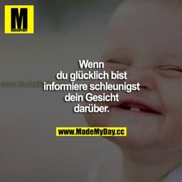 Wenn du glücklich bist, informiere schleunigst dein Gesicht darüber.