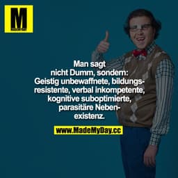Man sagt nicht Dumm, sondern: Geistig unbewaffnete, bildungsresistente, verbal inkompetente, kognitive suboptimierte, pa