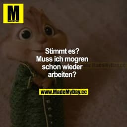 Stimmt es? Muss ich morgen schon wieder arbeiten?