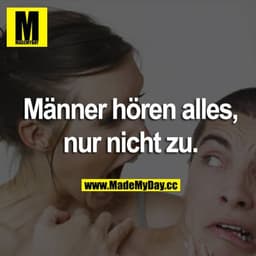 Männer hören alles, nur nicht zu.