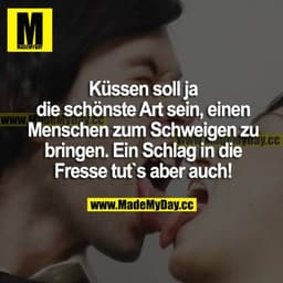 Küssen soll ja die schönste Art sein, einen Menschen zum Schweigen zu bringen. Ein Schlag in die Fresse tut's aber auch!