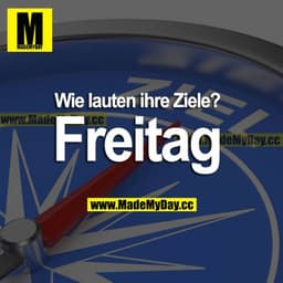 Wie lauten Ihre Ziele?
Freitag