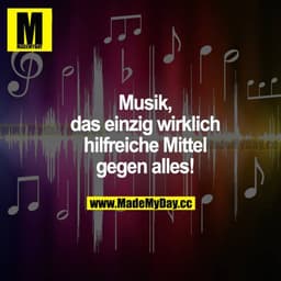 Musik, das einzig wirklich hilfreiche Mittel gegen alles!