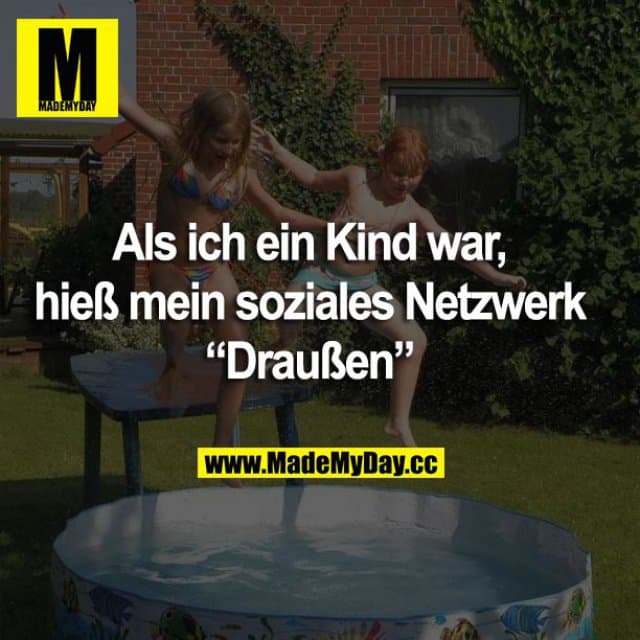 Als ich ein Kind war, hieß mein soziales Netzwerk “Draußen”