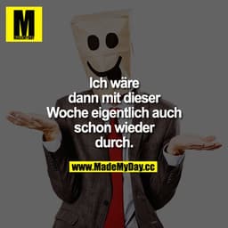 Ich wäre dann mit dieser Woche eigentlich auch schon wieder durch. 