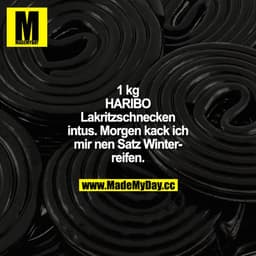 1 kg HARIBO Lakritzschnecken intus. Morgen kack ich mir nen Satz Winterreifen.