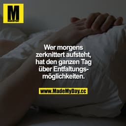 Wer morgens zerknittert aufsteht, hat den ganzen Tag über Entfaltungsmöglichkeiten.