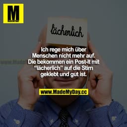 Ich rege mich über Menschen nicht mehr auf. Die bekommen ein Post-It mit "lächerlich" auf die Stirn geklebt und gut ist.