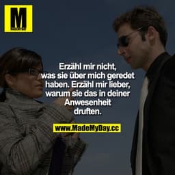 Erzähl mir nicht, was sie über mich geredet haben. Erzähl mir lieber, warum sie das in deiner Anwesenheit durften.