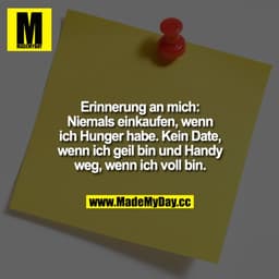 Erinnerung an mich: Niemals einkaufen, wenn ich Hunger habe. Kein Date, wenn ich geil bin und Handy weg, wenn ich voll b