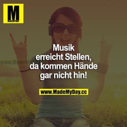 Musik erreicht Stellen, da kommen Hände gar nicht hin!