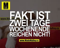 FAKT IST ZWEI TAGE WOCHENENDE REICHEN NICHT!