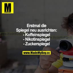 Erstmal die Spiegel neu ausrichten:
- Koffeinspiegel
- Nikotinspiegel
- Zuckerspiegel