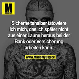 Sicherheitshalber tätowiere ich mich, das ich später nicht aus einer Laune heraus bei der Bank oder Versicherung arbeite