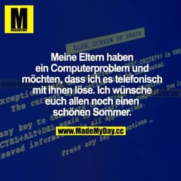 Meine Eltern haben ein Computerproblem und möchten, dass ich es telefonisch mit ihnen löse. Ich wünsche euch allen noch 