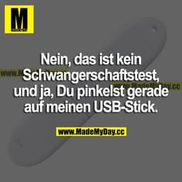 Nein, das ist kein Schwangerschaftstest, und ja, du pinkelst gerade auf meinen USB-Stick.