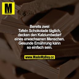 Bereits 2 Tafeln Schokolade täglich decken den Kalziumbedarf eines erwachsenen Menschen. Gesunde Ernährung kann so einfa
